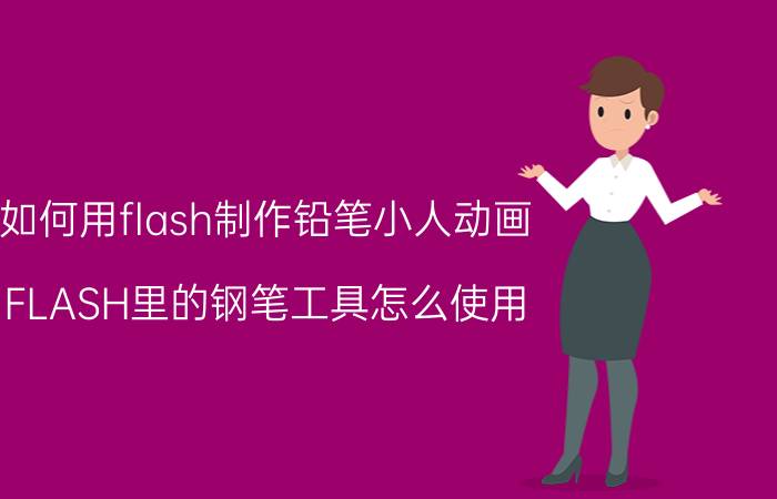 如何用flash制作铅笔小人动画 FLASH里的钢笔工具怎么使用？